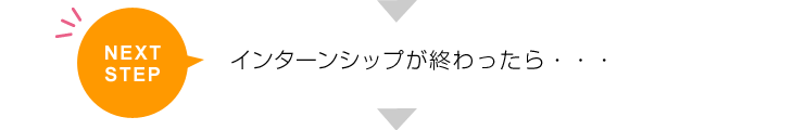 NEXT STEP インターンシップが終わったら…