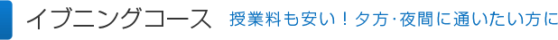 イブニングコース│授業料も安い！夕方･夜間に通いたい方に